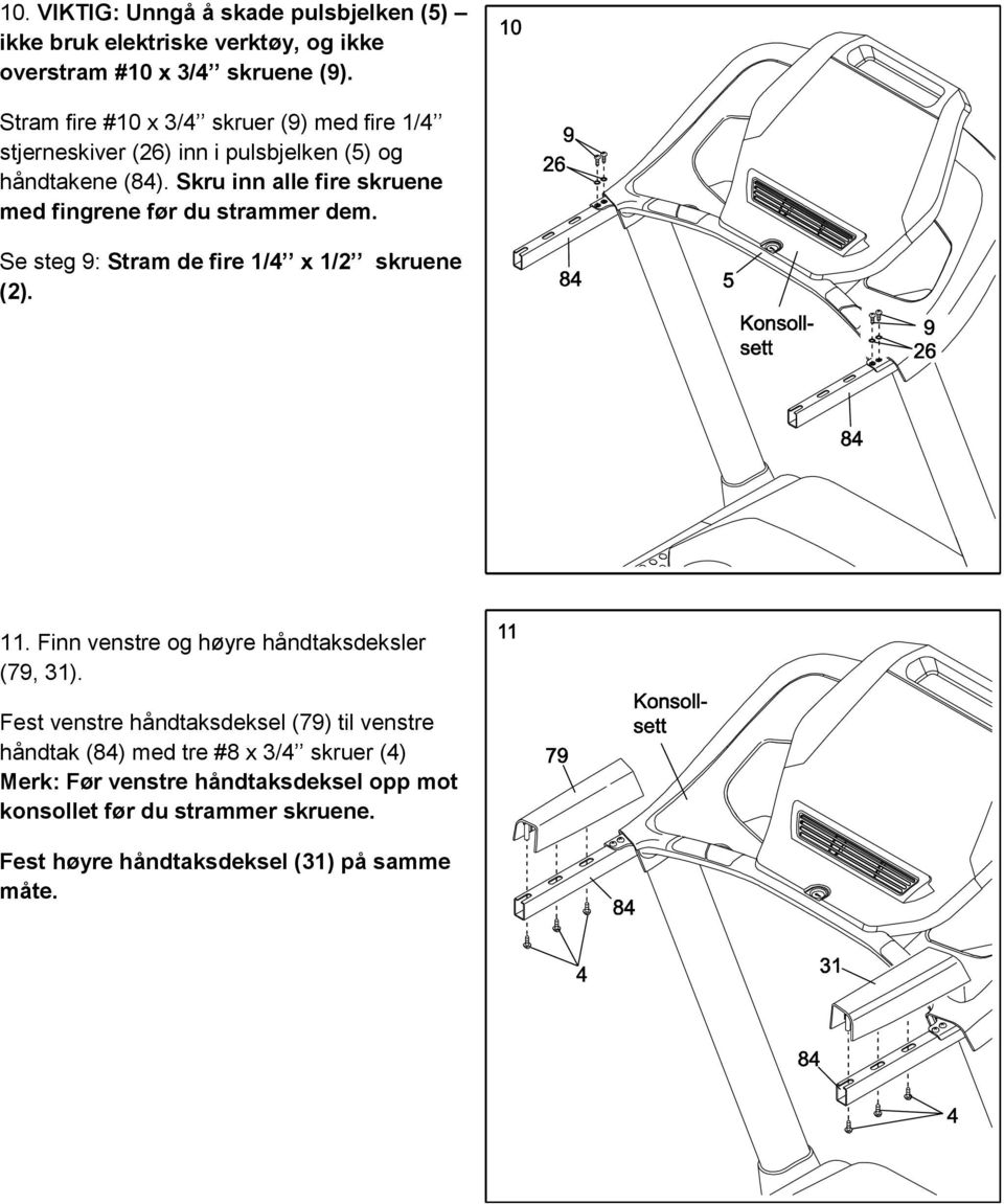 Skru inn alle fire skruene med fingrene før du strammer dem. Se steg 9: Stram de fire 1/4 x 1/2 skruene (2). 11.