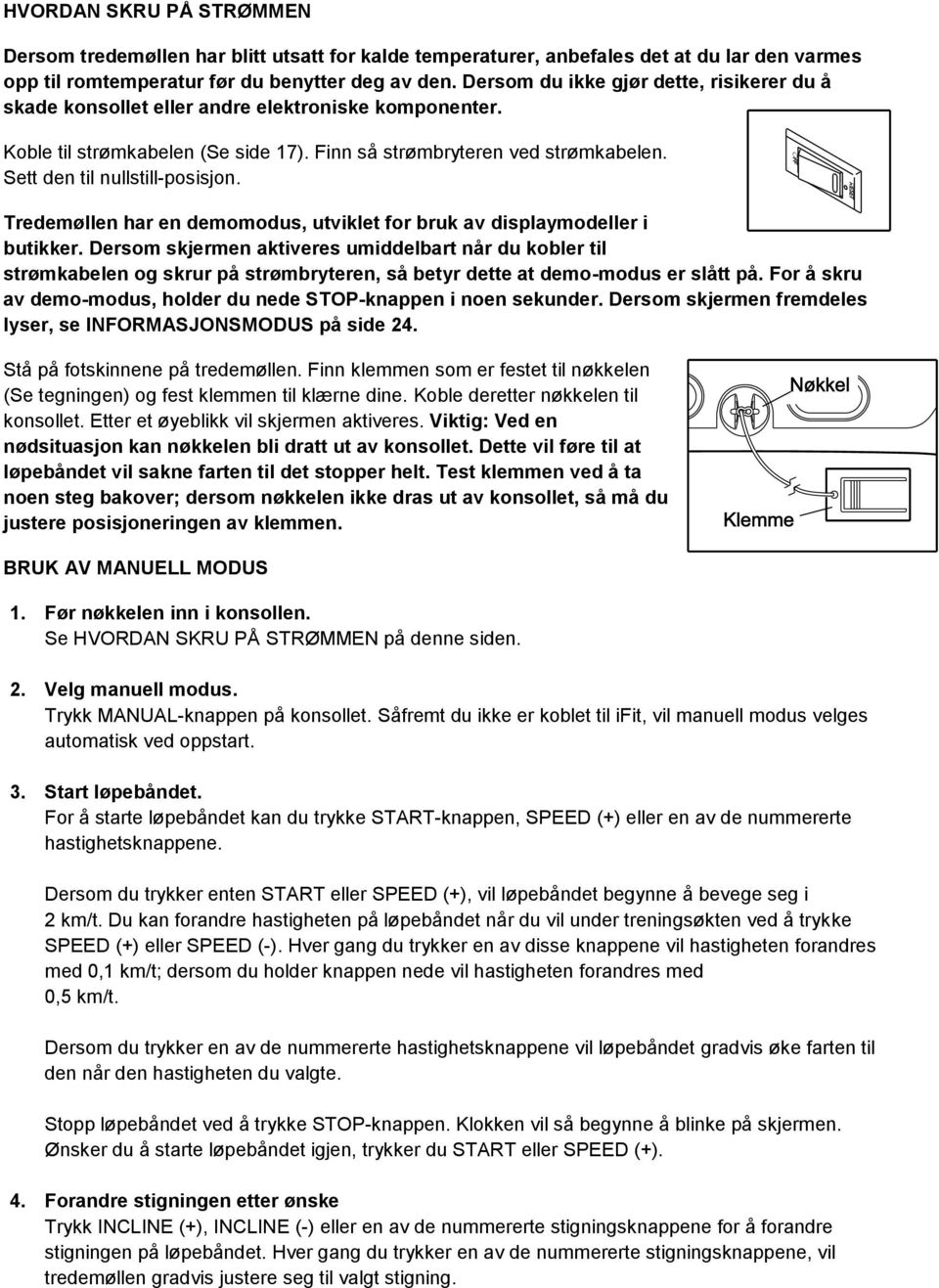 Sett den til nullstill-posisjon. Tredemøllen har en demomodus, utviklet for bruk av displaymodeller i butikker.