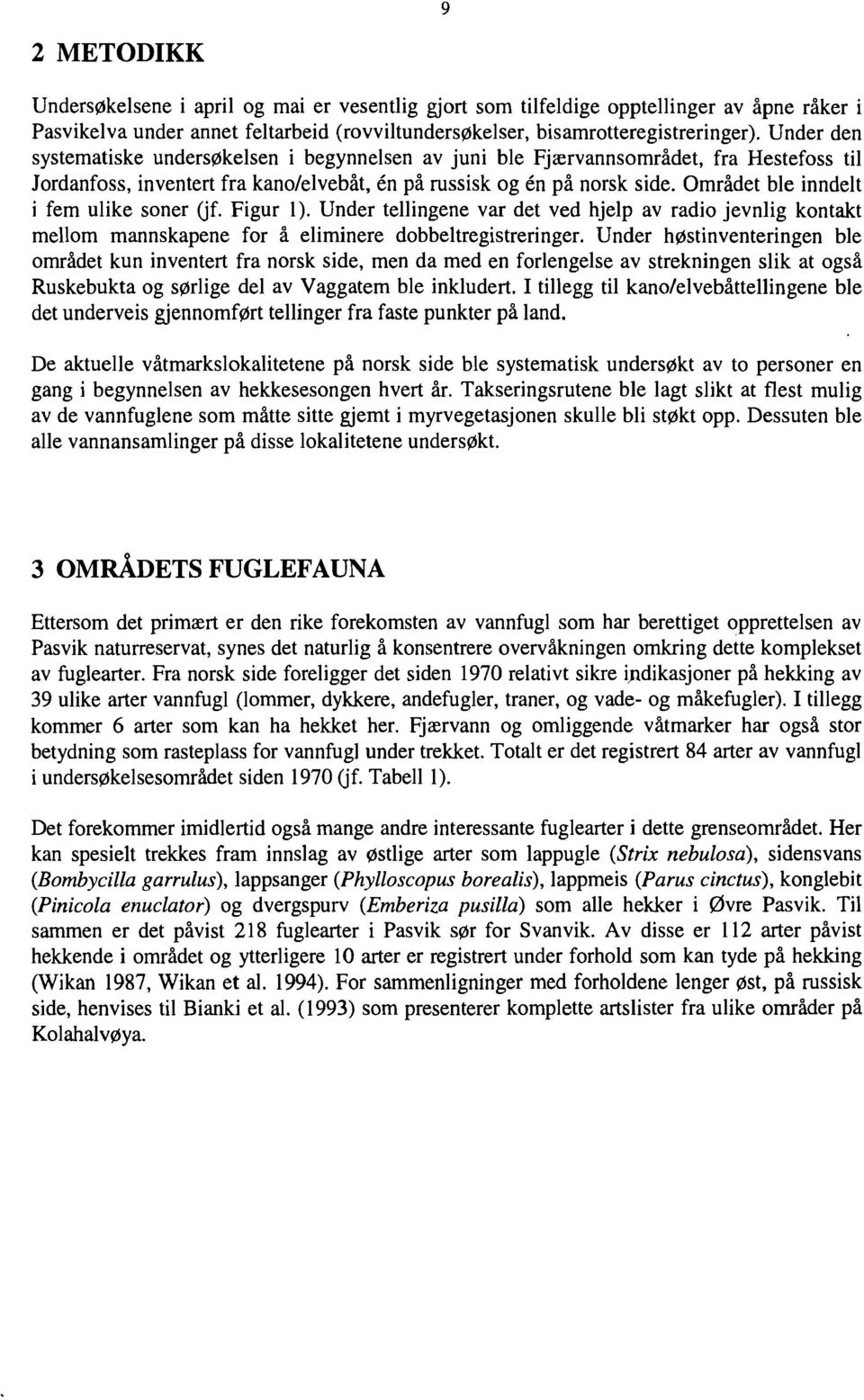 Området ble inndelt i fem ulike soner Ufo Figur 1). Under tellingene var det ved hjelp av radio jevnlig kontakt mellom mannskapene for å eliminere dobbeltregistreringer.