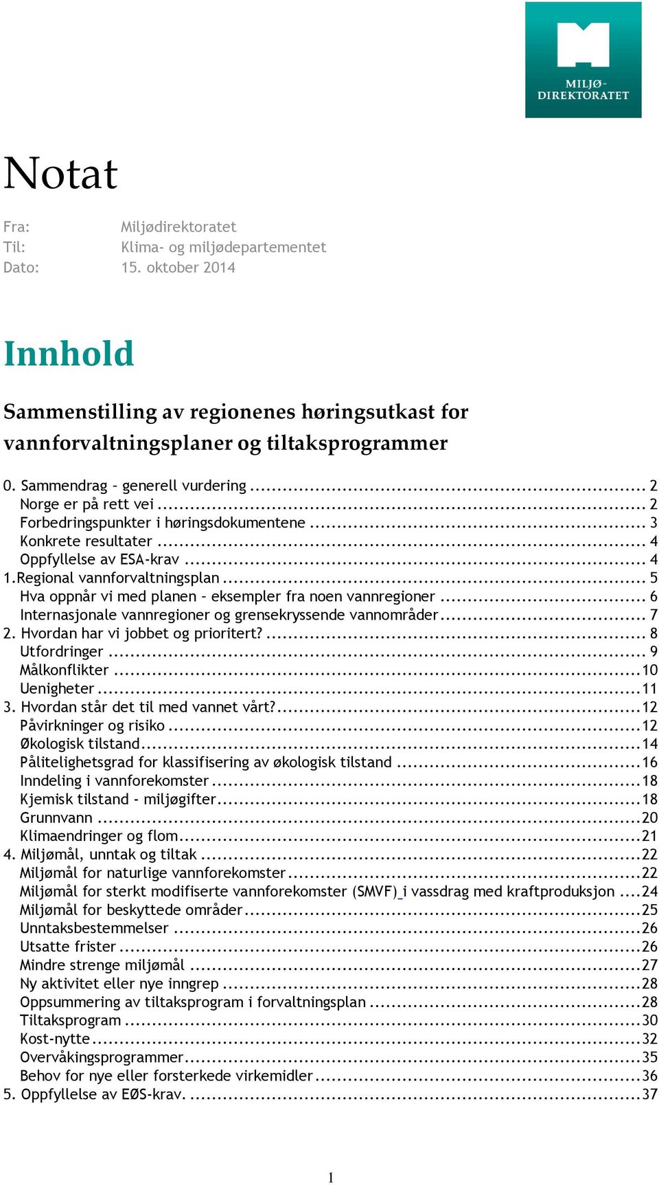 .. 5 Hva oppnår vi med planen eksempler fra noen vannregioner... 6 Internasjonale vannregioner og grensekryssende vannområder... 7 2. Hvordan har vi jobbet og prioritert?... 8 Utfordringer.