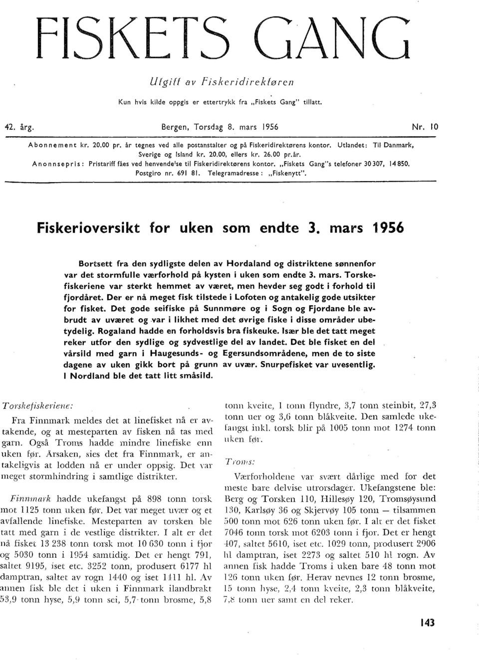 An onn se pris : Pristariff fåes ved henvende se ti Fiskeridirektørens kontor. "Fiskets Gang"s teefoner 0 07, 4 850. Postgiro nr. 69 8. Teegramadresse: "Fiskenytt". Fiskerioversikt for uken som endte.