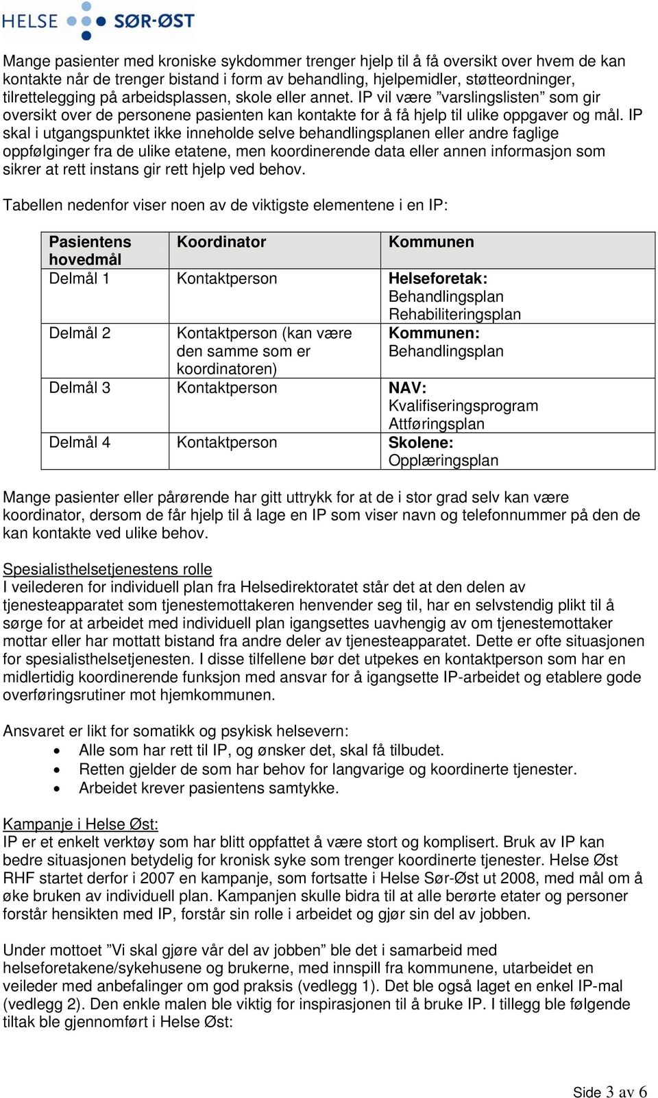 IP skal i utgangspunktet ikke inneholde selve behandlingsplanen eller andre faglige oppfølginger fra de ulike etatene, men koordinerende data eller annen informasjon som sikrer at rett instans gir