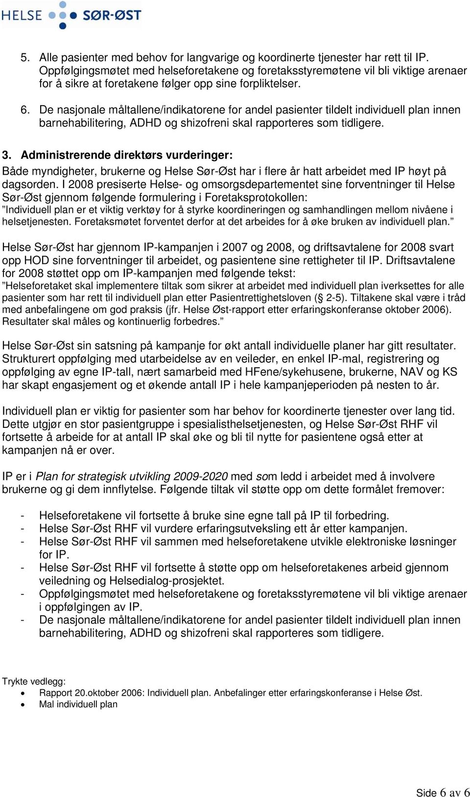 De nasjonale måltallene/indikatorene for andel pasienter tildelt individuell plan innen barnehabilitering, ADHD og shizofreni skal rapporteres som tidligere. 3.