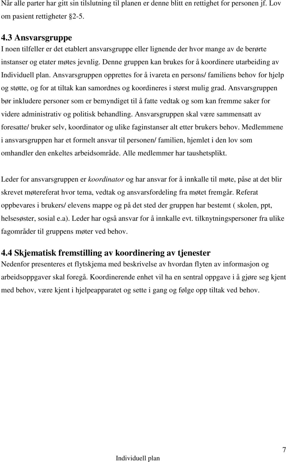 Ansvarsgruppen opprettes for å ivareta en persons/ familiens behov for hjelp og støtte, og for at tiltak kan samordnes og koordineres i størst mulig grad.