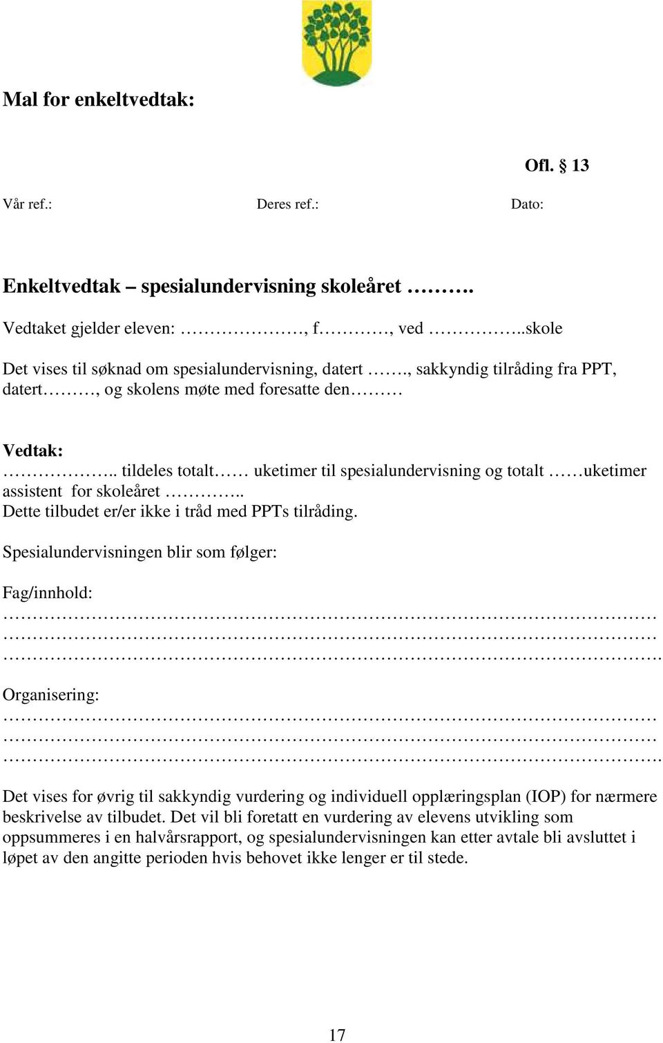 . Dette tilbudet er/er ikke i tråd med PPTs tilråding. Spesialundervisningen blir som følger: Fag/innhold:. Organisering:.