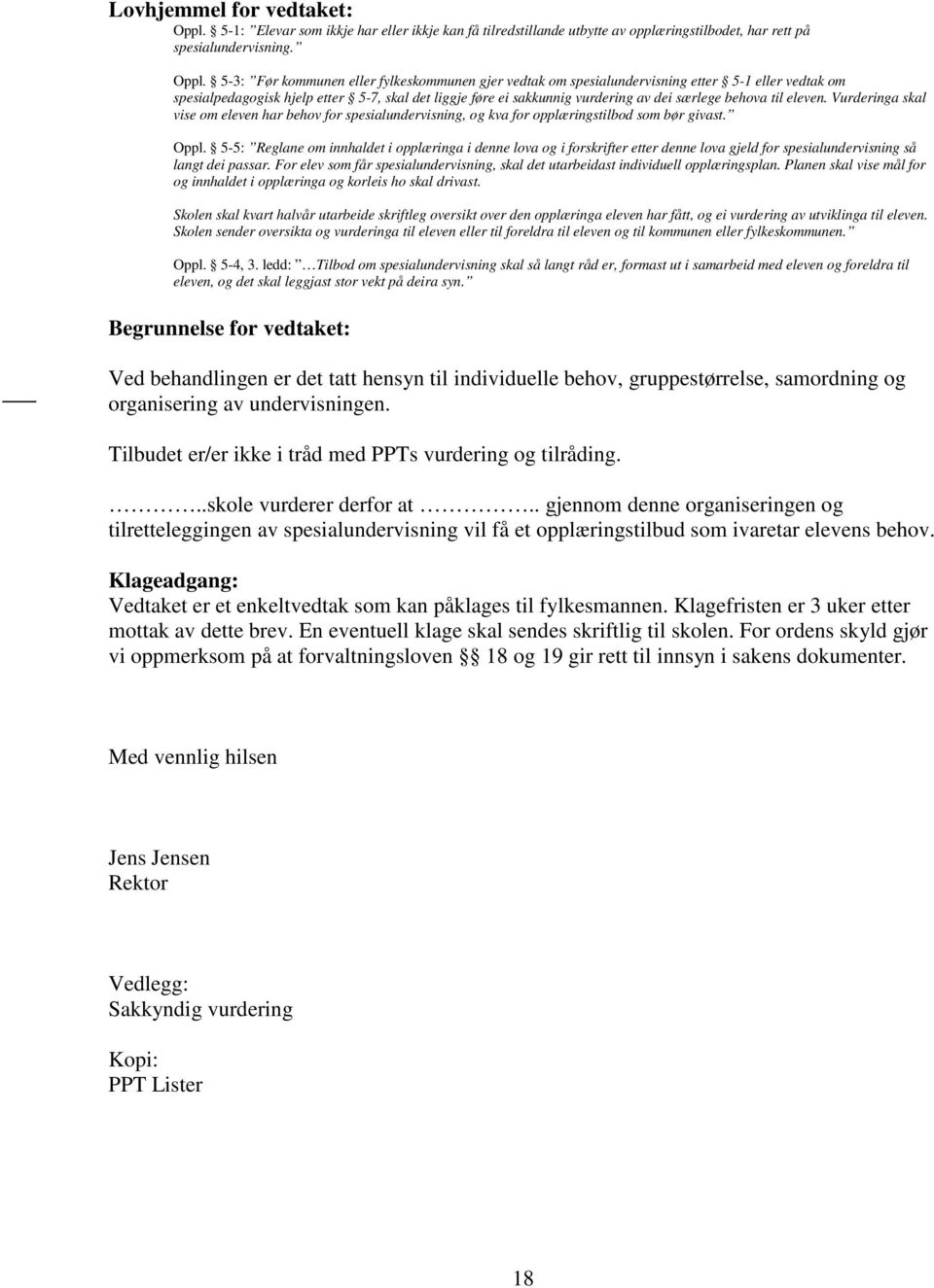 5-3: Før kommunen eller fylkeskommunen gjer vedtak om spesialundervisning etter 5-1 eller vedtak om spesialpedagogisk hjelp etter 5-7, skal det liggje føre ei sakkunnig vurdering av dei særlege