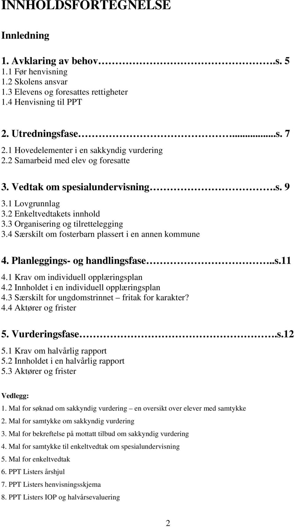 4 Særskilt om fosterbarn plassert i en annen kommune 4. Planleggings- og handlingsfase..s.11 4.1 Krav om individuell opplæringsplan 4.2 Innholdet i en individuell opplæringsplan 4.