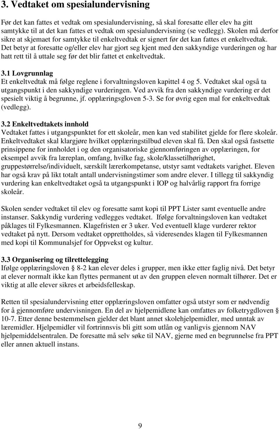 Det betyr at foresatte og/eller elev har gjort seg kjent med den sakkyndige vurderingen og har hatt rett til å uttale seg før det blir fattet et enkeltvedtak. 3.