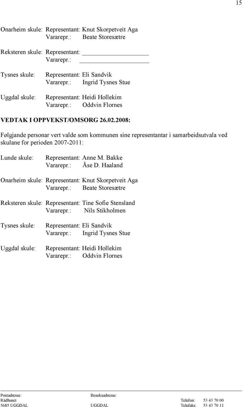 : Oddvin Flornes VEDTAK I : Følgjande personar vert valde som kommunen sine representantar i samarbeidsutvala ved skulane for perioden 2007-2011: Lunde skule: Representant: Anne M.