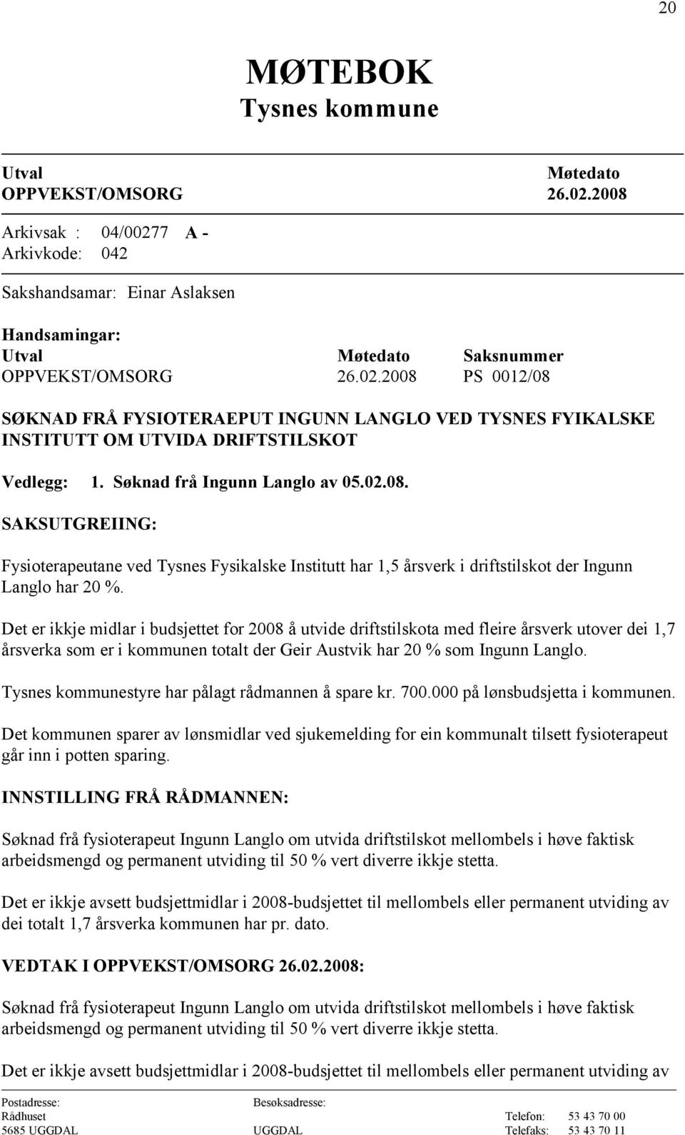 Det er ikkje midlar i budsjettet for 2008 å utvide driftstilskota med fleire årsverk utover dei 1,7 årsverka som er i kommunen totalt der Geir Austvik har 20 % som Ingunn Langlo.