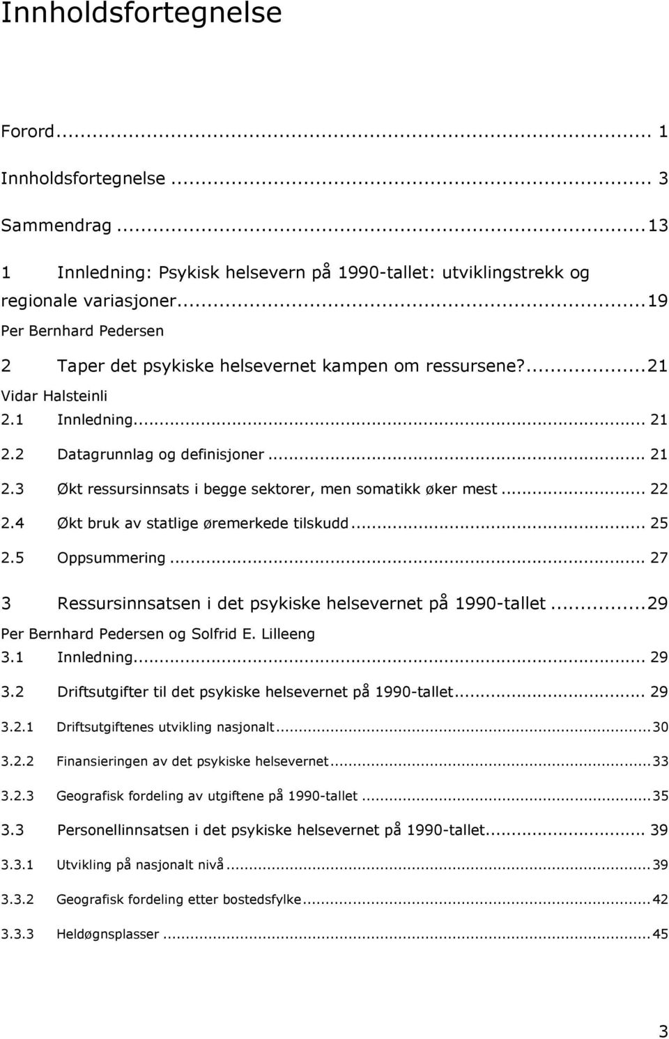 .. 22 2.4 Økt bruk av statlige øremerkede tilskudd... 25 2.5 Oppsummering... 27 3 Ressursinnsatsen i det psykiske helsevernet på 1990-tallet...29 Per Bernhard Pedersen og Solfrid E. Lilleeng 3.