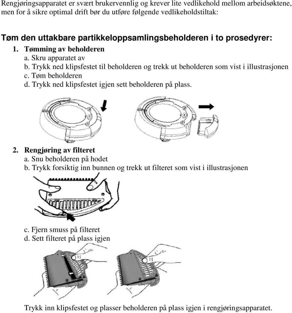 Trykk ned klipsfestet til beholderen og trekk ut beholderen som vist i illustrasjonen c. Tøm beholderen d. Trykk ned klipsfestet igjen sett beholderen på plass. 2.