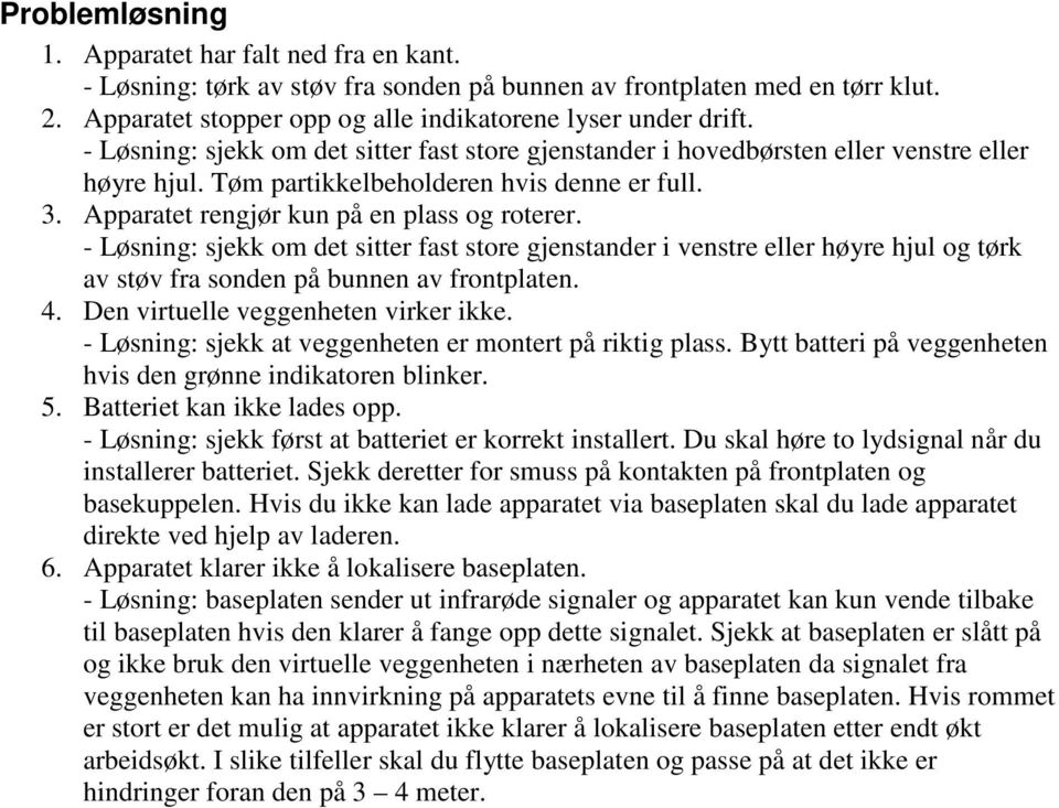 - Løsning: sjekk om det sitter fast store gjenstander i venstre eller høyre hjul og tørk av støv fra sonden på bunnen av frontplaten. 4. Den virtuelle veggenheten virker ikke.