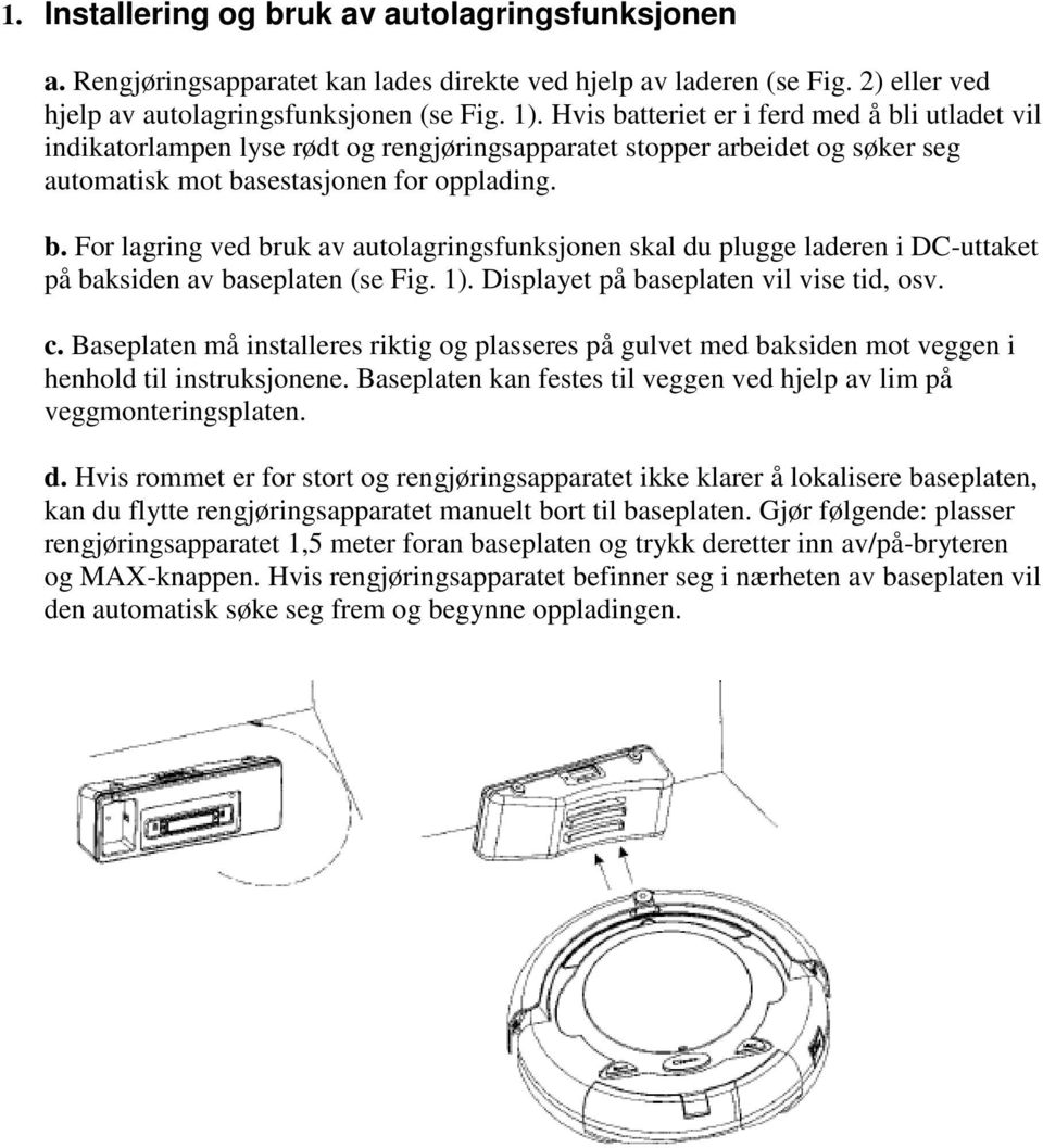 1). Displayet på baseplaten vil vise tid, osv. c. Baseplaten må installeres riktig og plasseres på gulvet med baksiden mot veggen i henhold til instruksjonene.