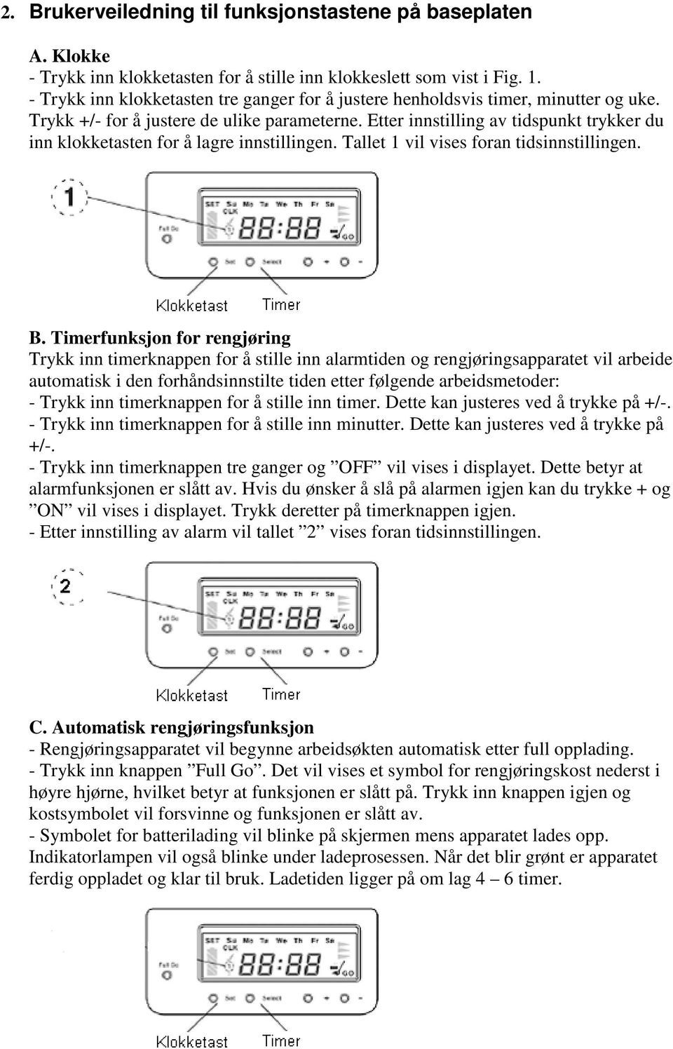 Etter innstilling av tidspunkt trykker du inn klokketasten for å lagre innstillingen. Tallet 1 vil vises foran tidsinnstillingen. B.