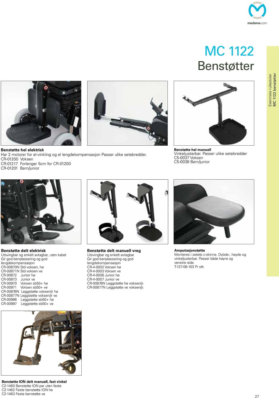 Passer ulike setebredder C5-0037 Voksen C5-0038 Barn/junior Benstøtte delt elektrisk Utsvingbar og enkelt avtagbar, uten kabel Gir god benplassering og god lengdekompensasjon CR-00870N Std voksen, hø