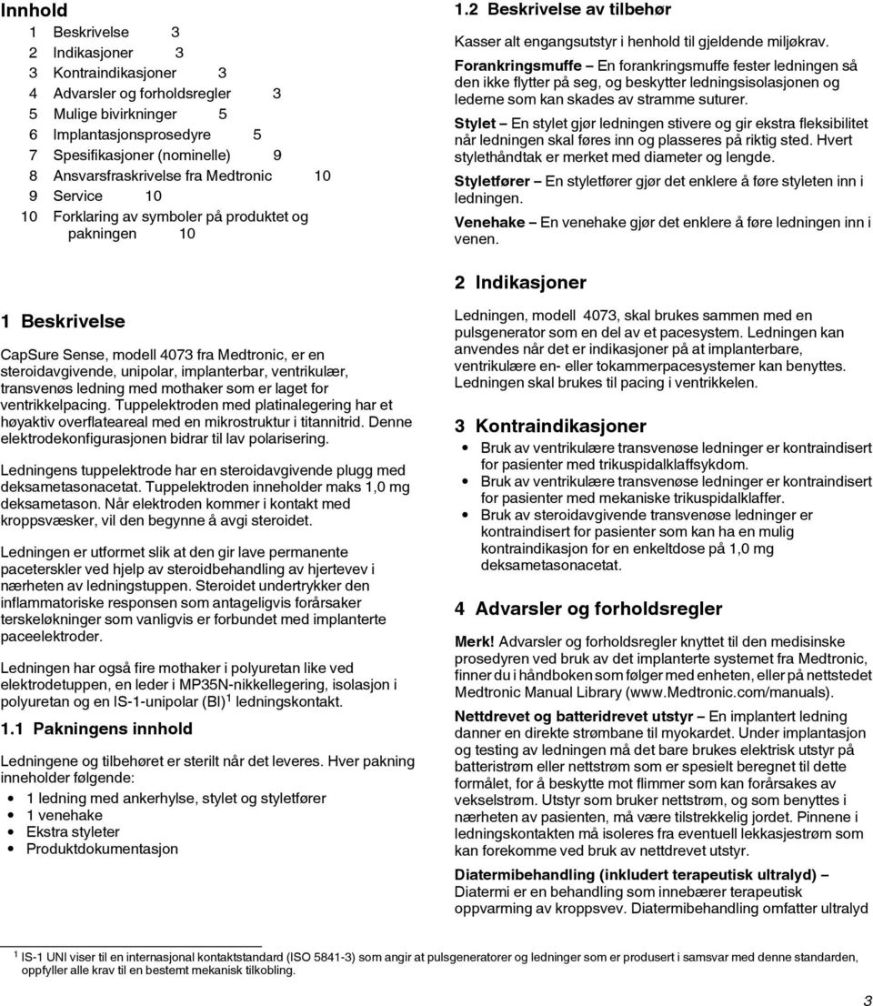 Forankringsmuffe En forankringsmuffe fester ledningen så den ikke flytter på seg, og beskytter ledningsisolasjonen og lederne som kan skades av stramme suturer.