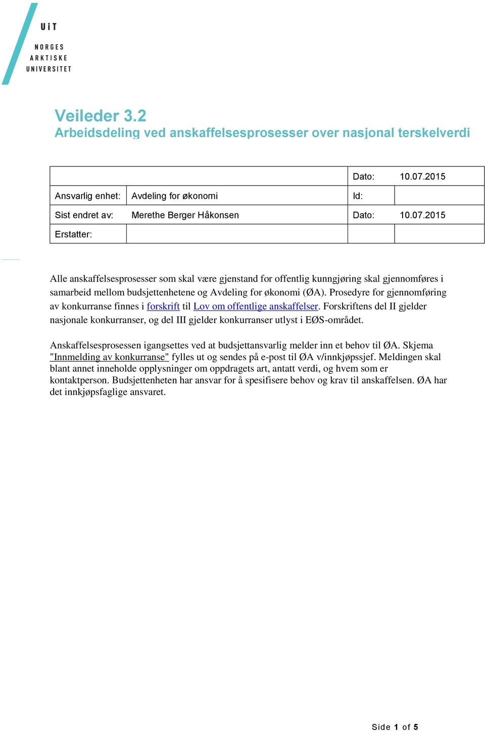 2015 Erstatter: Alle anskaffelsesprosesser som skal være gjenstand for offentlig kunngjøring skal gjennomføres i samarbeid mellom budsjettenhetene og Avdeling for økonomi (ØA).