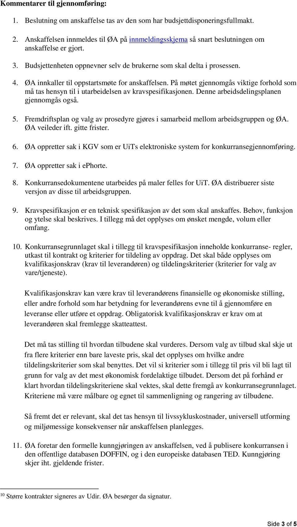 ØA innkaller til oppstartsmøte for anskaffelsen. På møtet gjennomgås viktige forhold som må tas hensyn til i utarbeidelsen av kravspesifikasjonen. Denne arbeidsdelingsplanen gjennomgås også. 5.