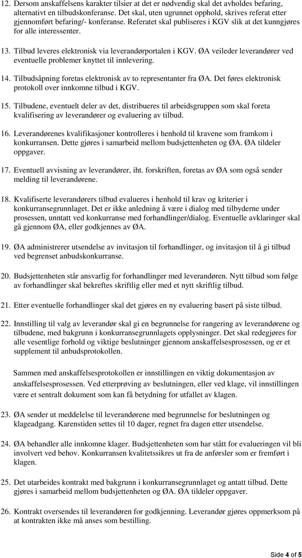 Tilbud leveres elektronisk via leverandørportalen i KGV. ØA veileder leverandører ved eventuelle problemer knyttet til innlevering. 14. Tilbudsåpning foretas elektronisk av to representanter fra ØA.