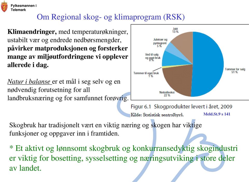 Natur i balanse er et mål i seg selv og en nødvendig forutsetning for all landbruksnæring og for samfunnet forøvrig. Meld.St.