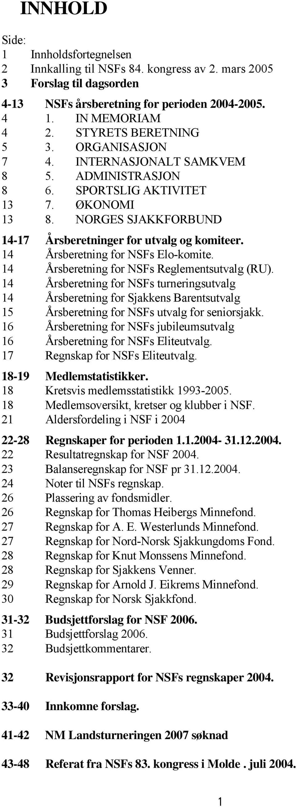 14 Årsberetning for NSFs Elo-komite. 14 Årsberetning for NSFs Reglementsutvalg (RU).