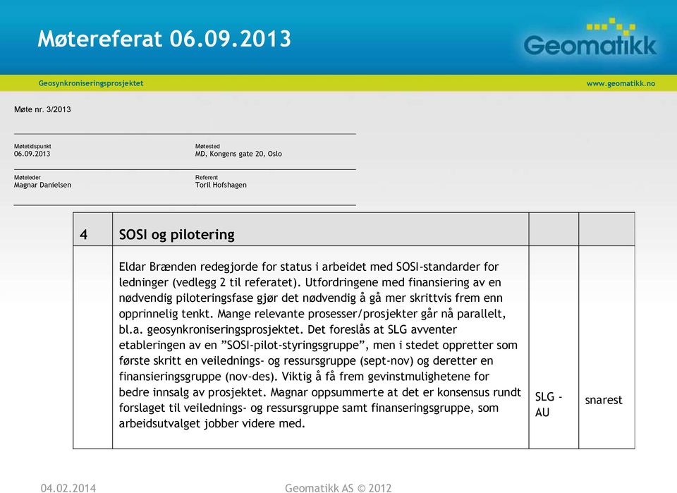 2013 Møtested MD, Kongens gate 20, Oslo Møteleder Magnar Danielsen Referent Toril Hofshagen 4 SOSI og pilotering Eldar Brænden redegjorde for status i arbeidet med SOSI-standarder for ledninger