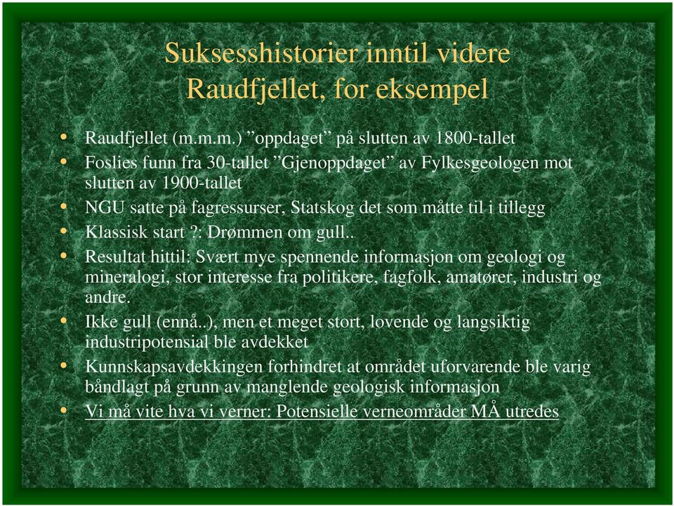 m.m.) oppdaget på slutten av 1800-tallet Foslies funn fra 30-tallet Gjenoppdaget av Fylkesgeologen mot slutten av 1900-tallet NGU satte på fagressurser, Statskog det som måtte