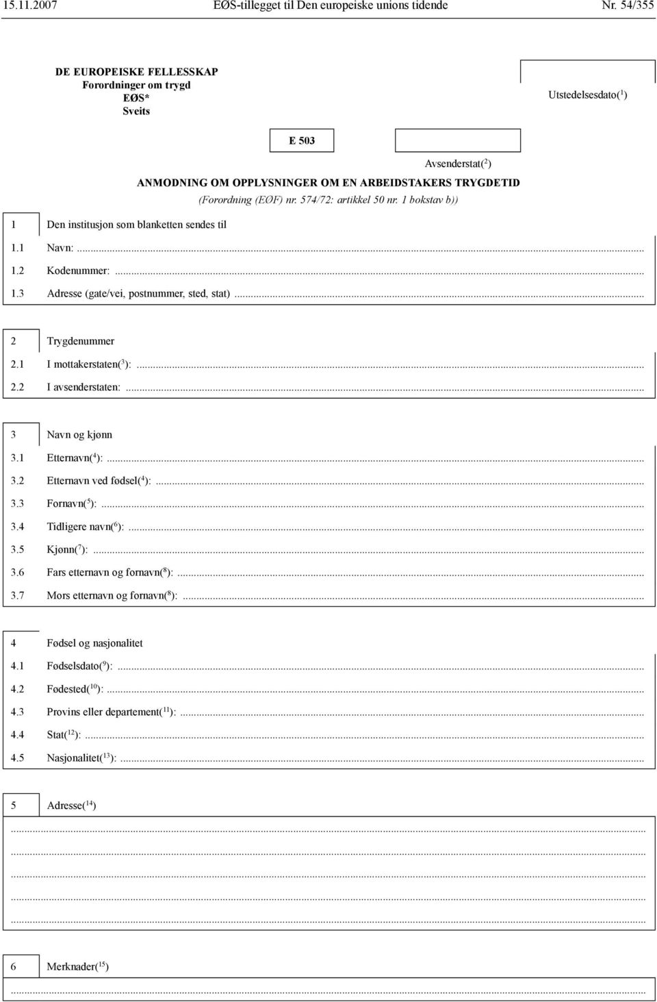 574/72: artikkel 50 nr. 1 bokstav b)) 1 Den institusjon som blanketten sendes til 1.1 Navn:... 1.2 Kodenummer:... 1.3 Adresse (gate/vei, postnummer, sted, stat)... 2 Trygdenummer 2.