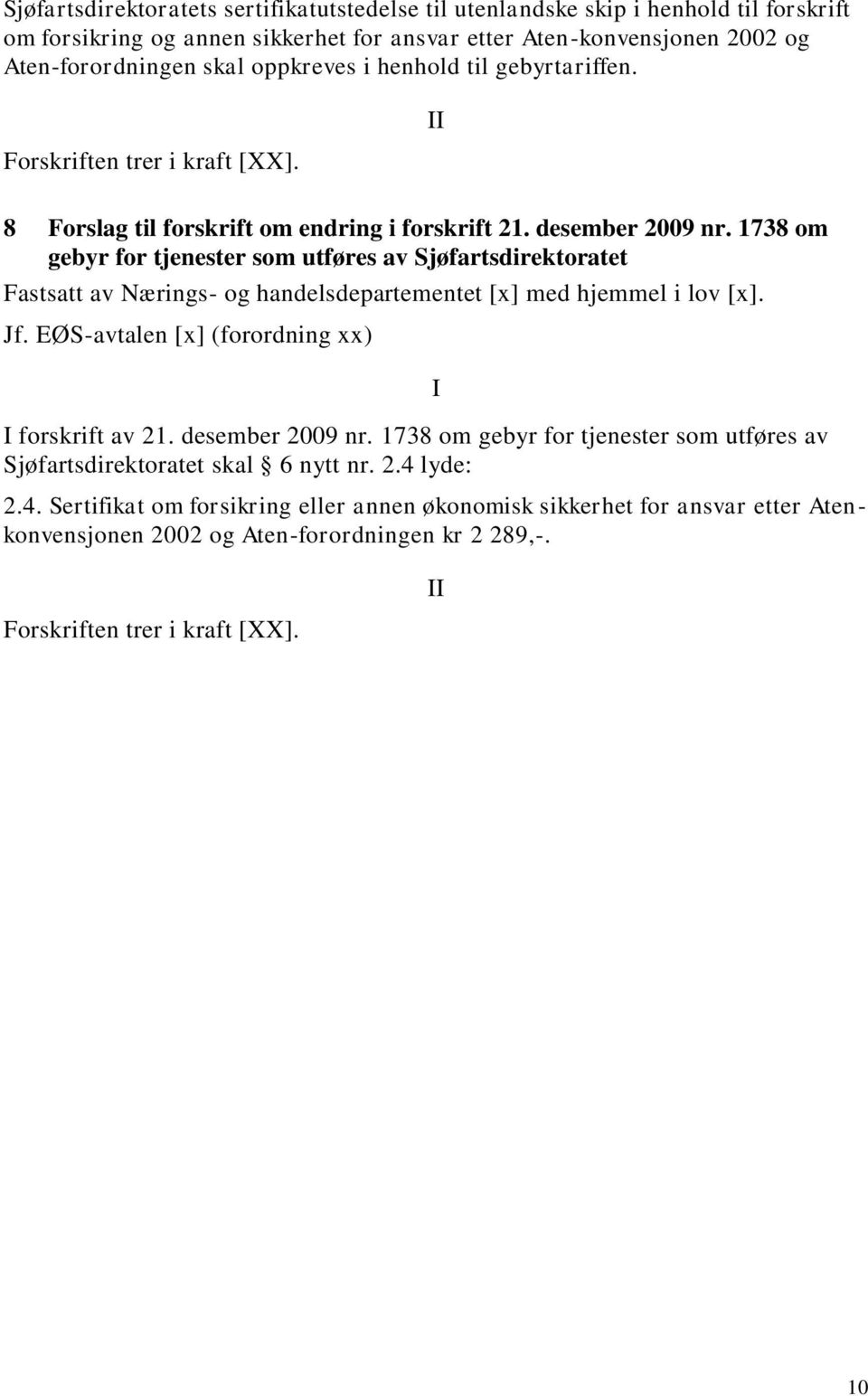 1738 om gebyr for tjenester som utføres av Sjøfartsdirektoratet Fastsatt av Nærings- og handelsdepartementet [x] med hjemmel i lov [x]. Jf. EØS-avtalen [x] (forordning xx) I forskrift av 21.