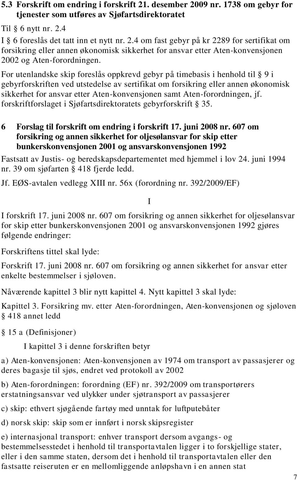 Aten-konvensjonen samt Aten-forordningen, jf. forskriftforslaget i Sjøfartsdirektoratets gebyrforskrift 35. 6 Forslag til forskrift om endring i forskrift 17. juni 2008 nr.