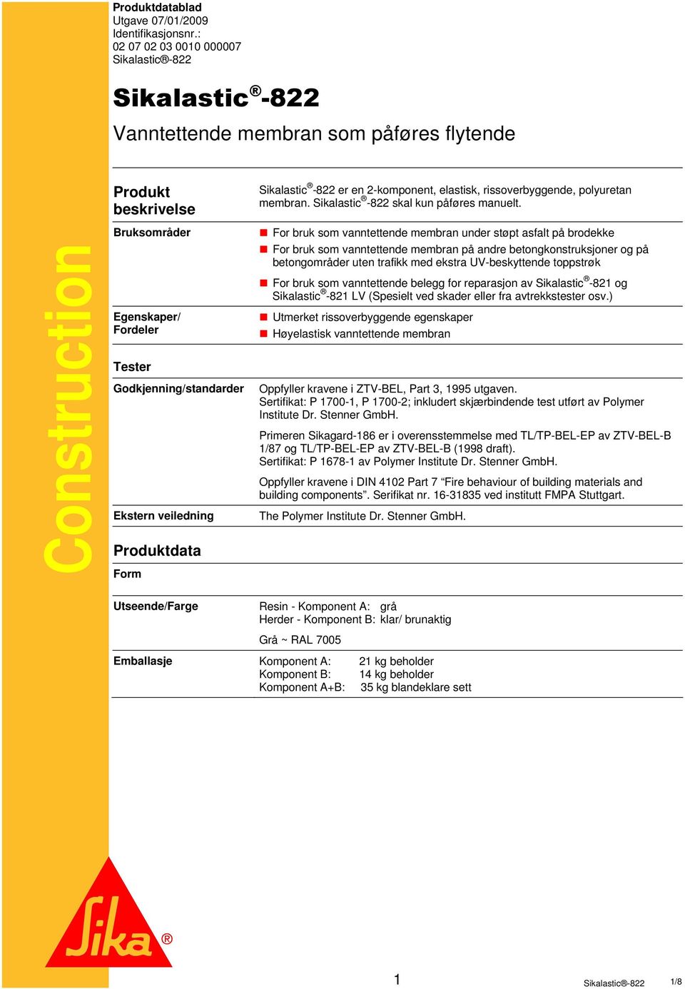 Produktdata Form Sikalastic -822 er en 2-komponent, elastisk, rissoverbyggende, polyuretan membran. Sikalastic -822 skal kun påføres manuelt.