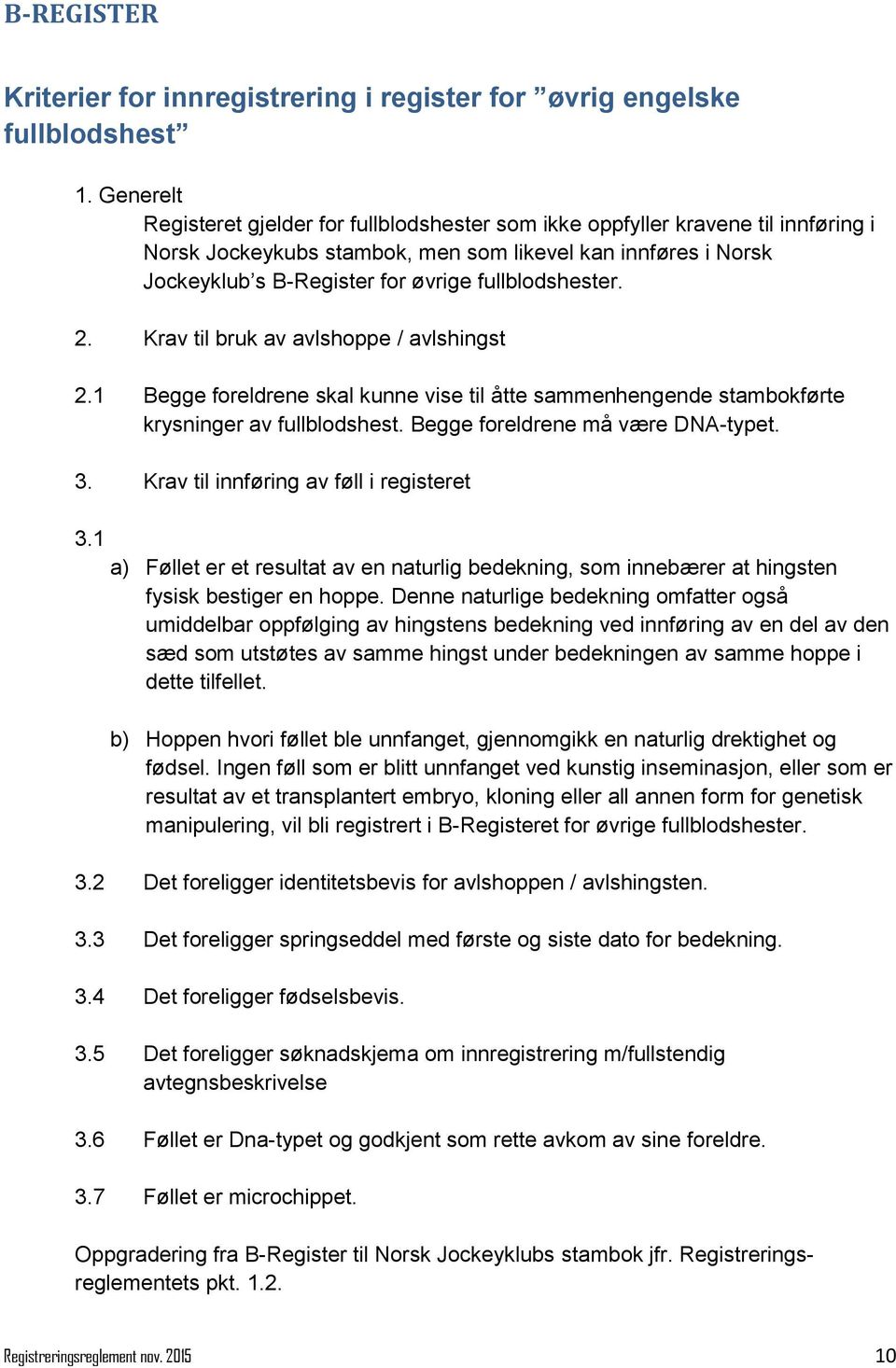 fullblodshester. 2. Krav til bruk av avlshoppe / avlshingst 2.1 Begge foreldrene skal kunne vise til åtte sammenhengende stambokførte krysninger av fullblodshest. Begge foreldrene må være DNA-typet.