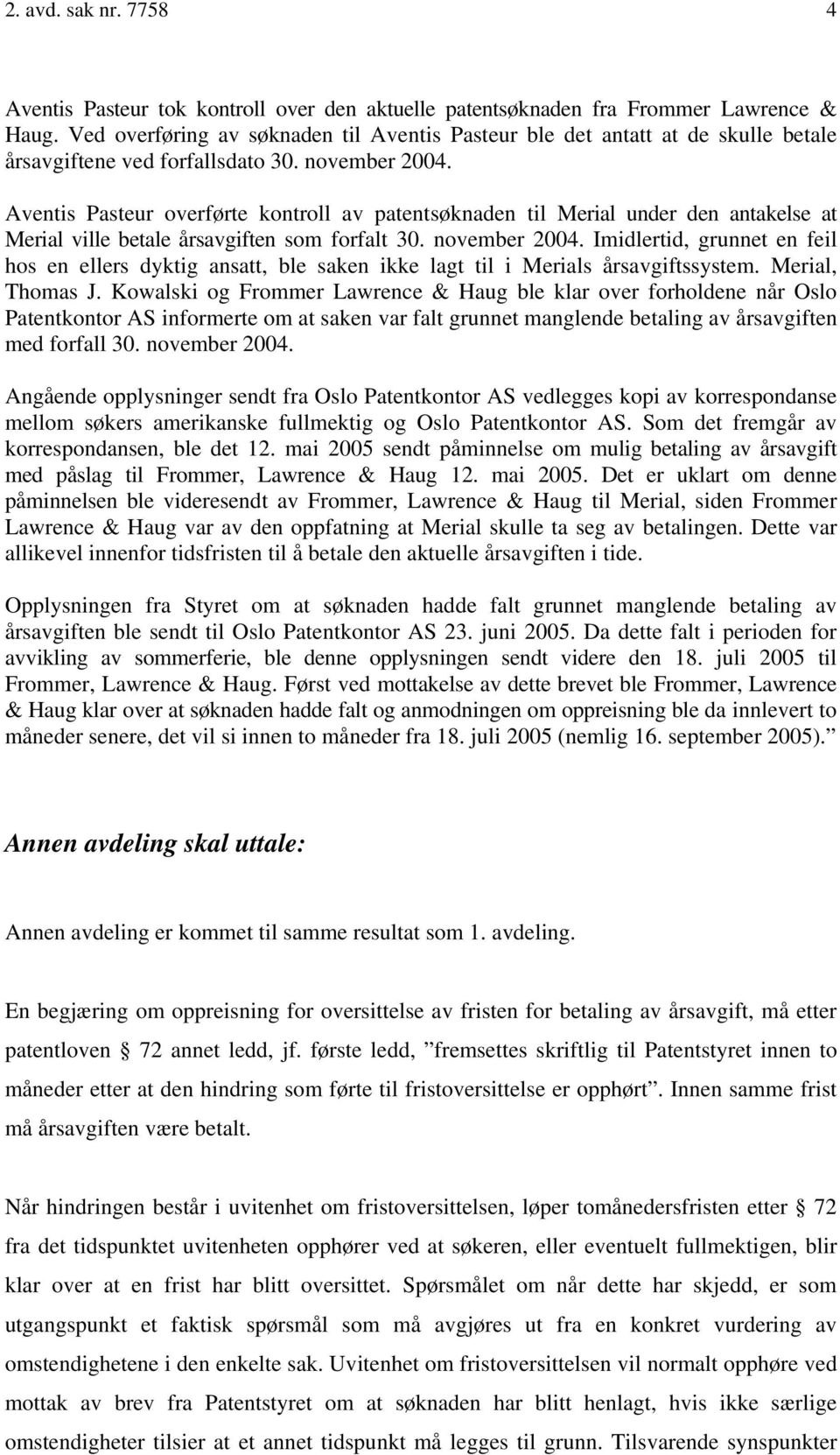 Aventis Pasteur overførte kontroll av patentsøknaden til Merial under den antakelse at Merial ville betale årsavgiften som forfalt 30. november 2004.