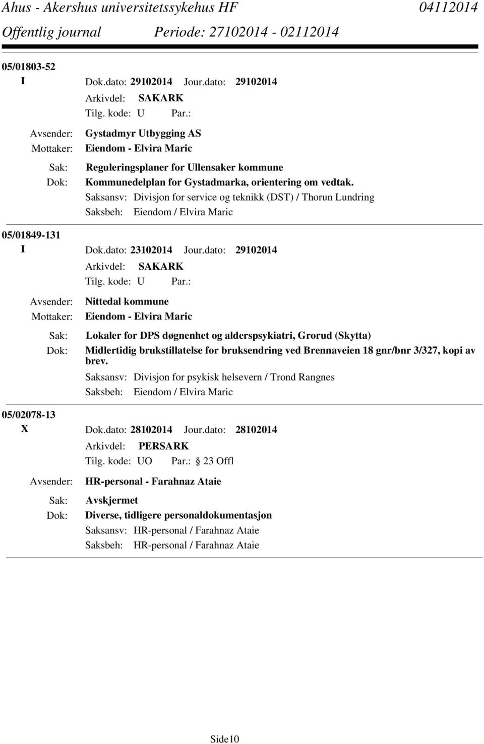 Saksansv: Divisjon for service og teknikk (DST) / Thorun Lundring Saksbeh: Eiendom / Elvira Maric 05/01849-131 I Dok.dato: 23102014 Jour.dato: 29102014 Tilg. kode: U Par.