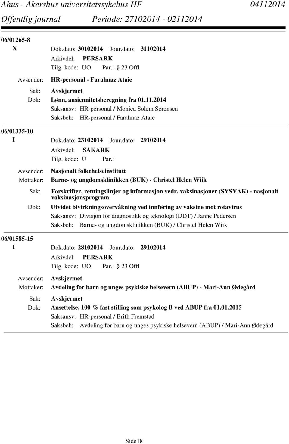 vaksinasjoner (SYSVAK) - nasjonalt vaksinasjonsprogram Utvidet bivirkningsovervåkning ved innføring av vaksine mot rotavirus Saksansv: Divisjon for diagnostikk og teknologi (DDT) / Janne Pedersen
