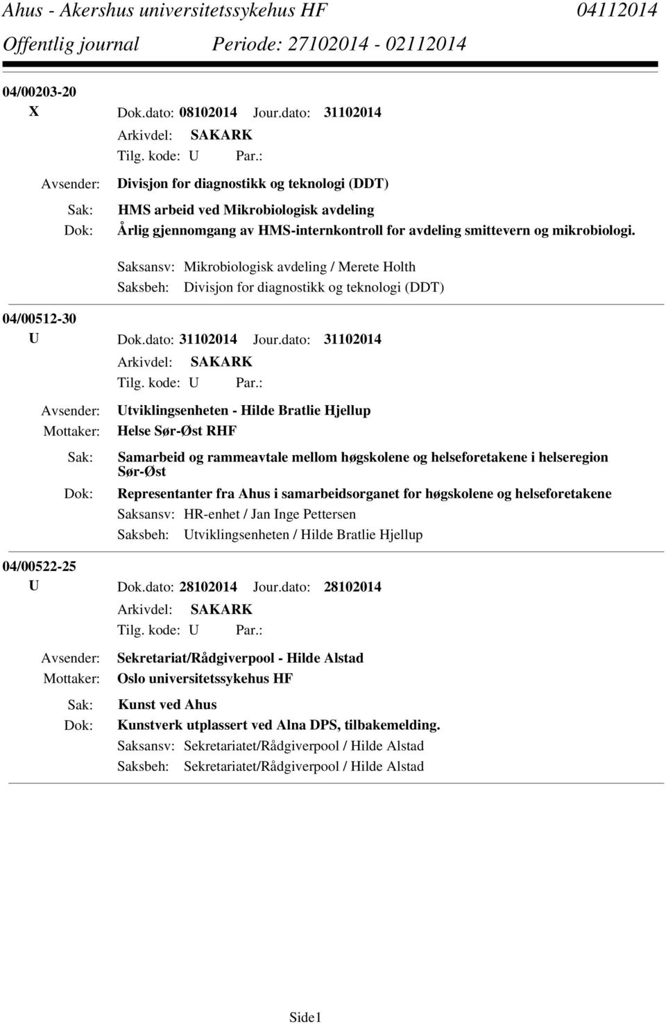 Saksansv: Mikrobiologisk avdeling / Merete Holth Saksbeh: Divisjon for diagnostikk og teknologi (DDT) 04/00512-30 U Dok.dato: 31102014 Jour.dato: 31102014 Tilg. kode: U Par.