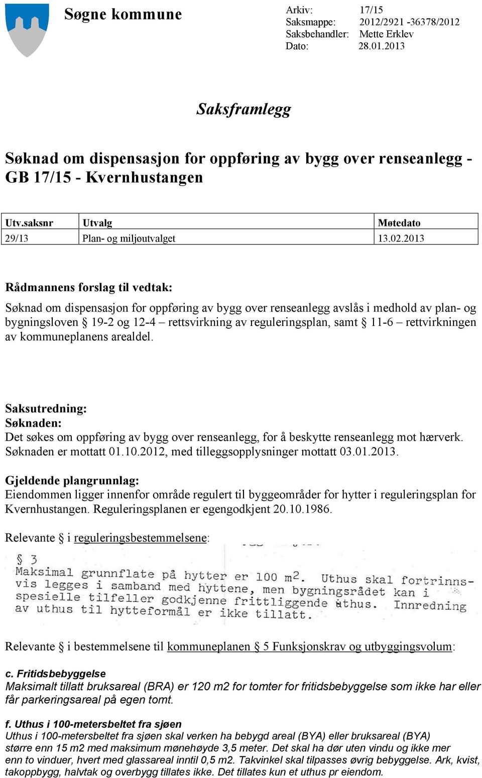 2013 Rådmannens forslag til vedtak: Søknad om dispensasjon for oppføring av bygg over renseanlegg avslås i medhold av plan- og bygningsloven 19-2 og 12-4 rettsvirkning av reguleringsplan, samt 11-6