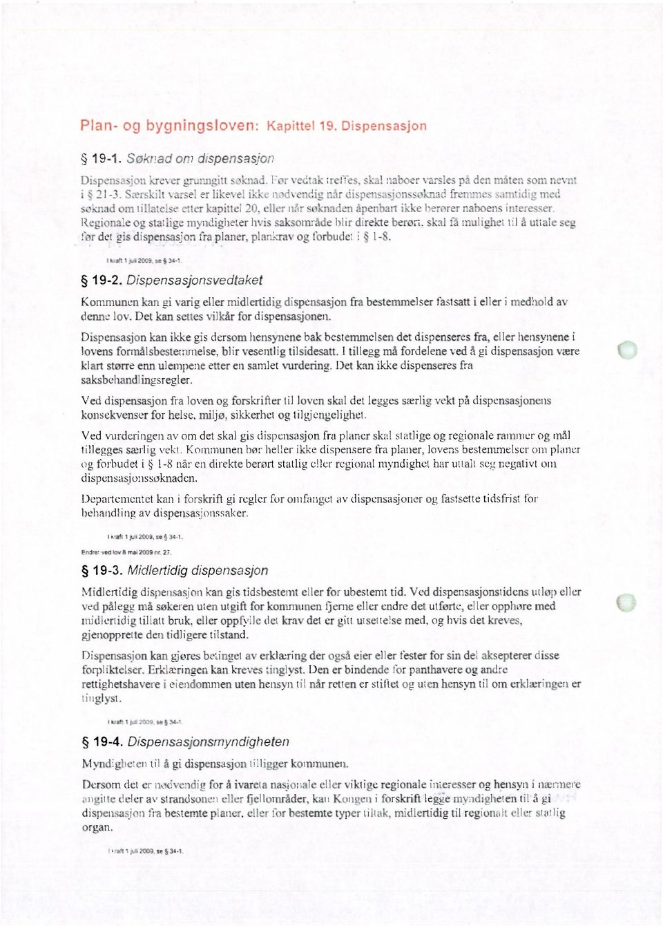 Regionale oå statlige myndigheter hvis saksområde blir direkte berørt, skal få mulighet til å uttale seg før det gis dispensasjon fra planer, plankrav og forbudet i 1-8. 1 krefl 1 2009. se 34-1 19-2.