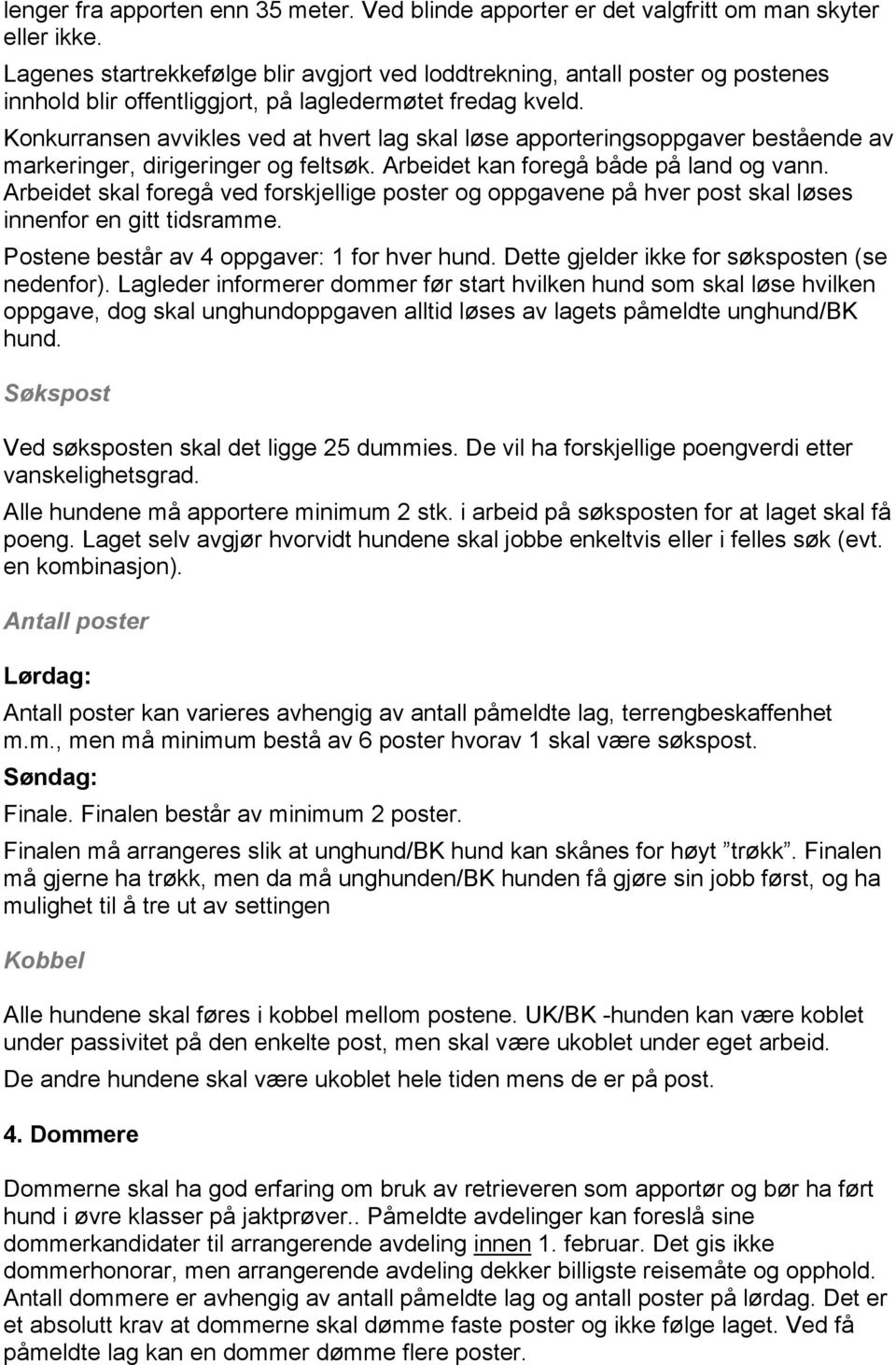 Konkurransen avvikles ved at hvert lag skal løse apporteringsoppgaver bestående av markeringer, dirigeringer og feltsøk. Arbeidet kan foregå både på land og vann.