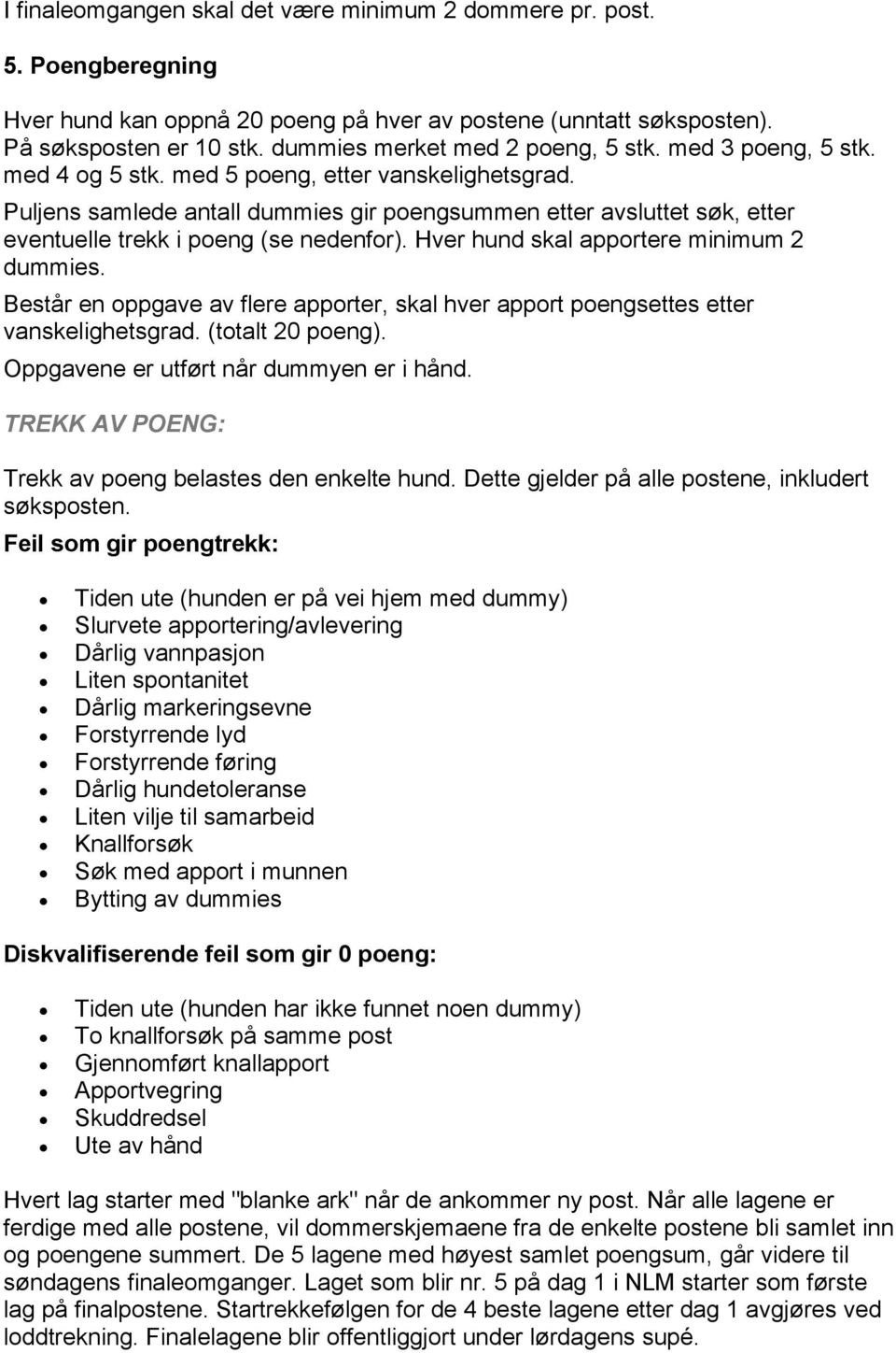 Puljens samlede antall dummies gir poengsummen etter avsluttet søk, etter eventuelle trekk i poeng (se nedenfor). Hver hund skal apportere minimum 2 dummies.