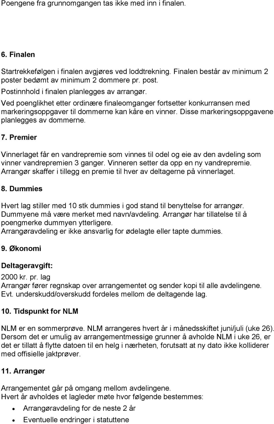 Premier Vinnerlaget får en vandrepremie som vinnes til odel og eie av den avdeling som vinner vandrepremien 3 ganger. Vinneren setter da opp en ny vandrepremie.