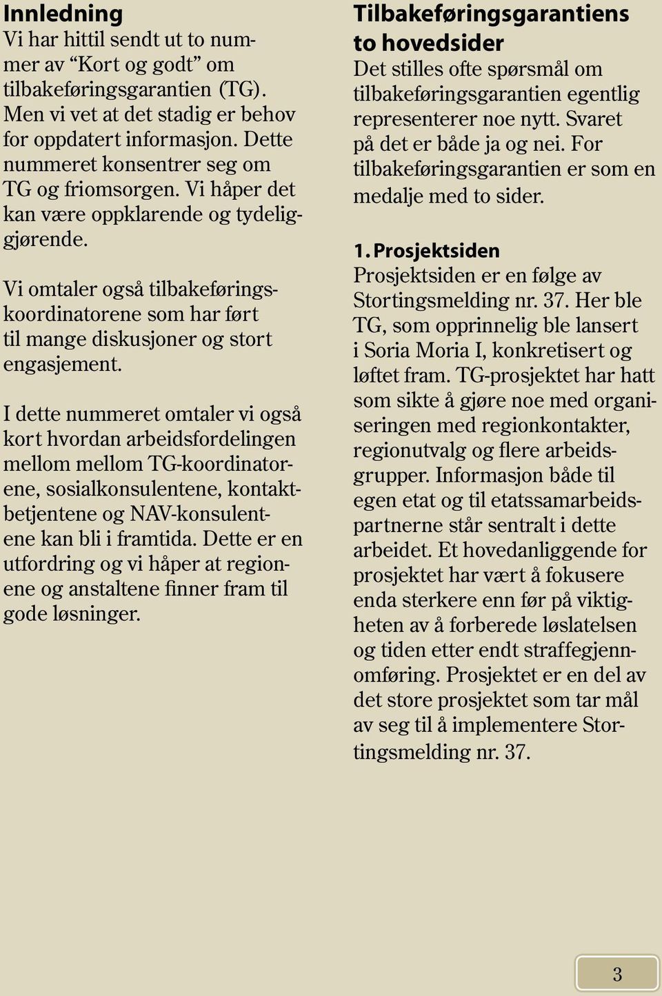 Vi omtaler også tilbakeføringskoordinatorene som har ført til mange diskusjoner og stort engasjement.