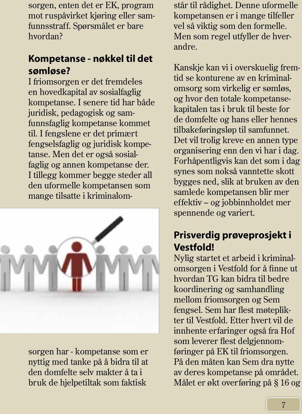 I fengslene er det primært fengselsfaglig og juridisk kompetanse. Men det er også sosialfaglig og annen kompetanse der.