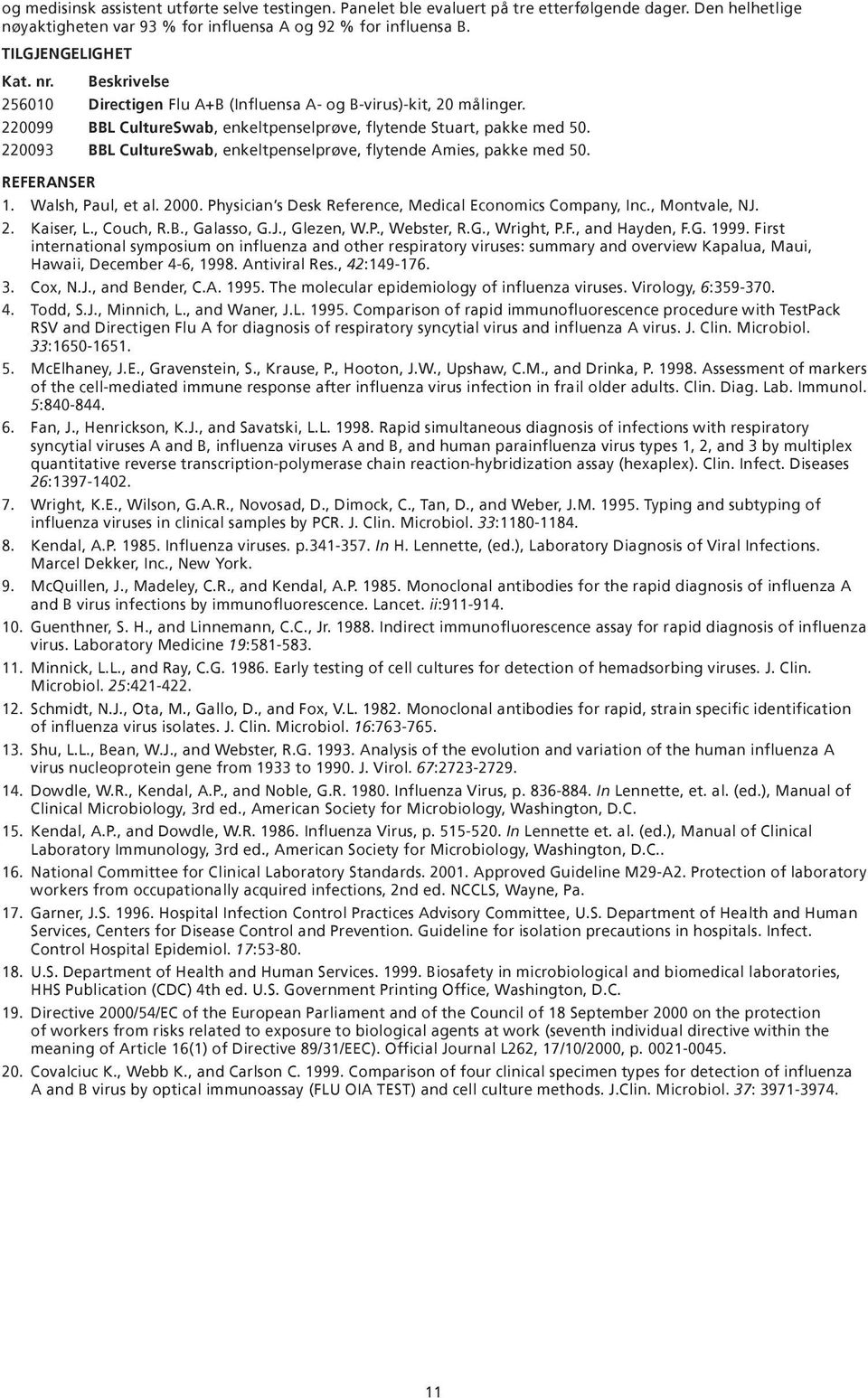 220093 L CultureSwab, enkeltpenselprøve, flytende mies, pakke med 50. REFERNSER 1. Walsh, Paul, et al. 2000. Physician s Desk Reference, Medical Economics Company, Inc., Montvale, NJ. 2. Kaiser, L.
