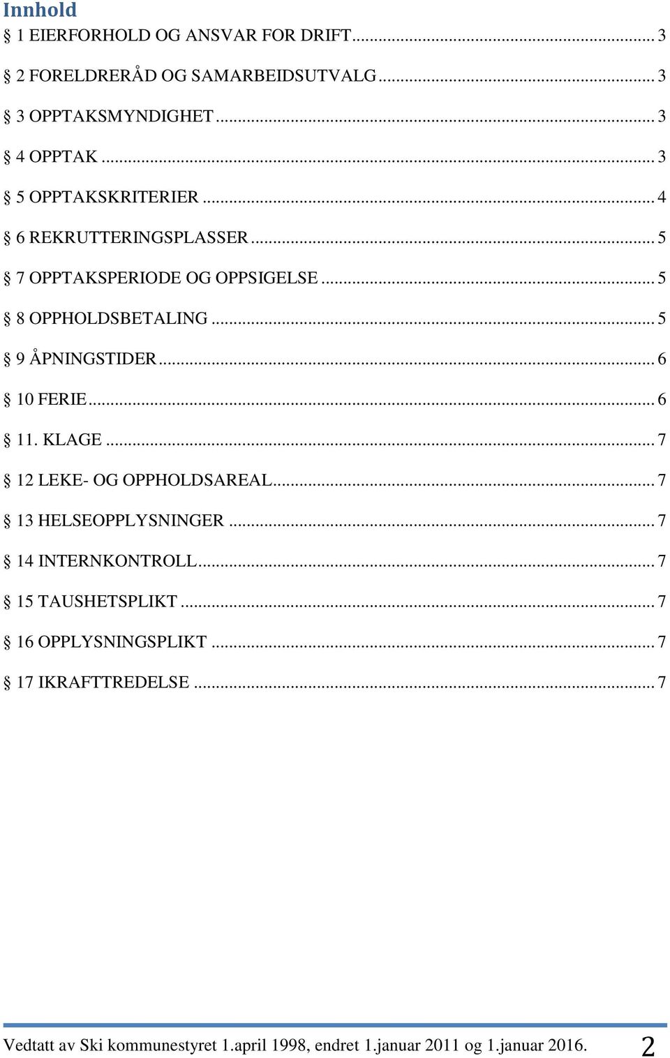 .. 6 10 FERIE... 6 11. KLAGE... 7 12 LEKE- OG OPPHOLDSAREAL... 7 13 HELSEOPPLYSNINGER... 7 14 INTERNKONTROLL... 7 15 TAUSHETSPLIKT.