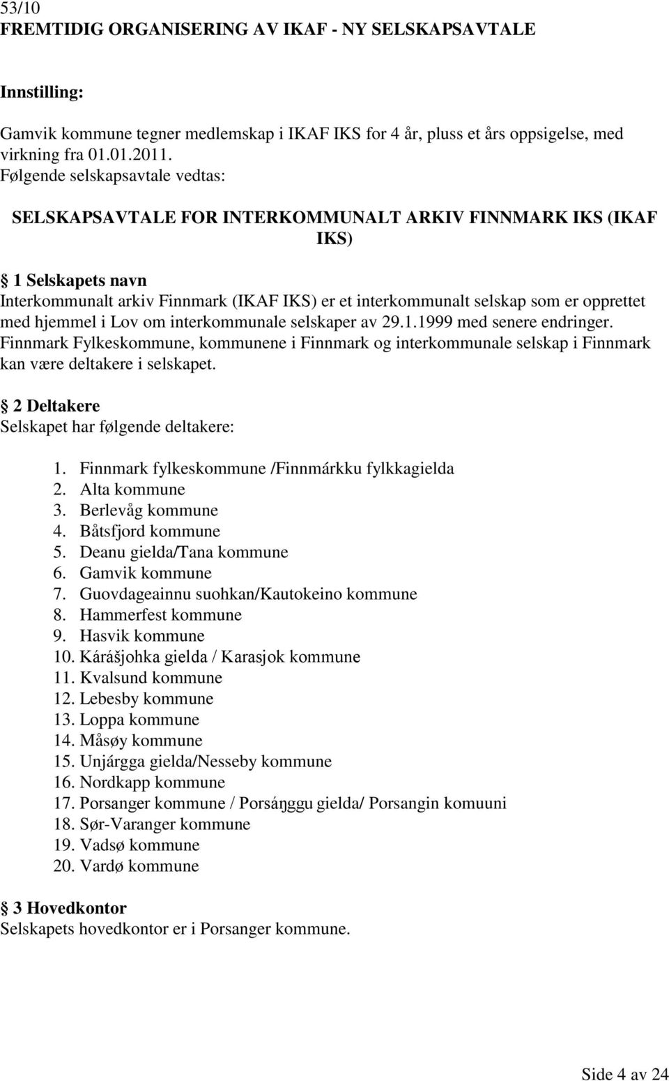 opprettet med hjemmel i Lov om interkommunale selskaper av 29.1.1999 med senere endringer.