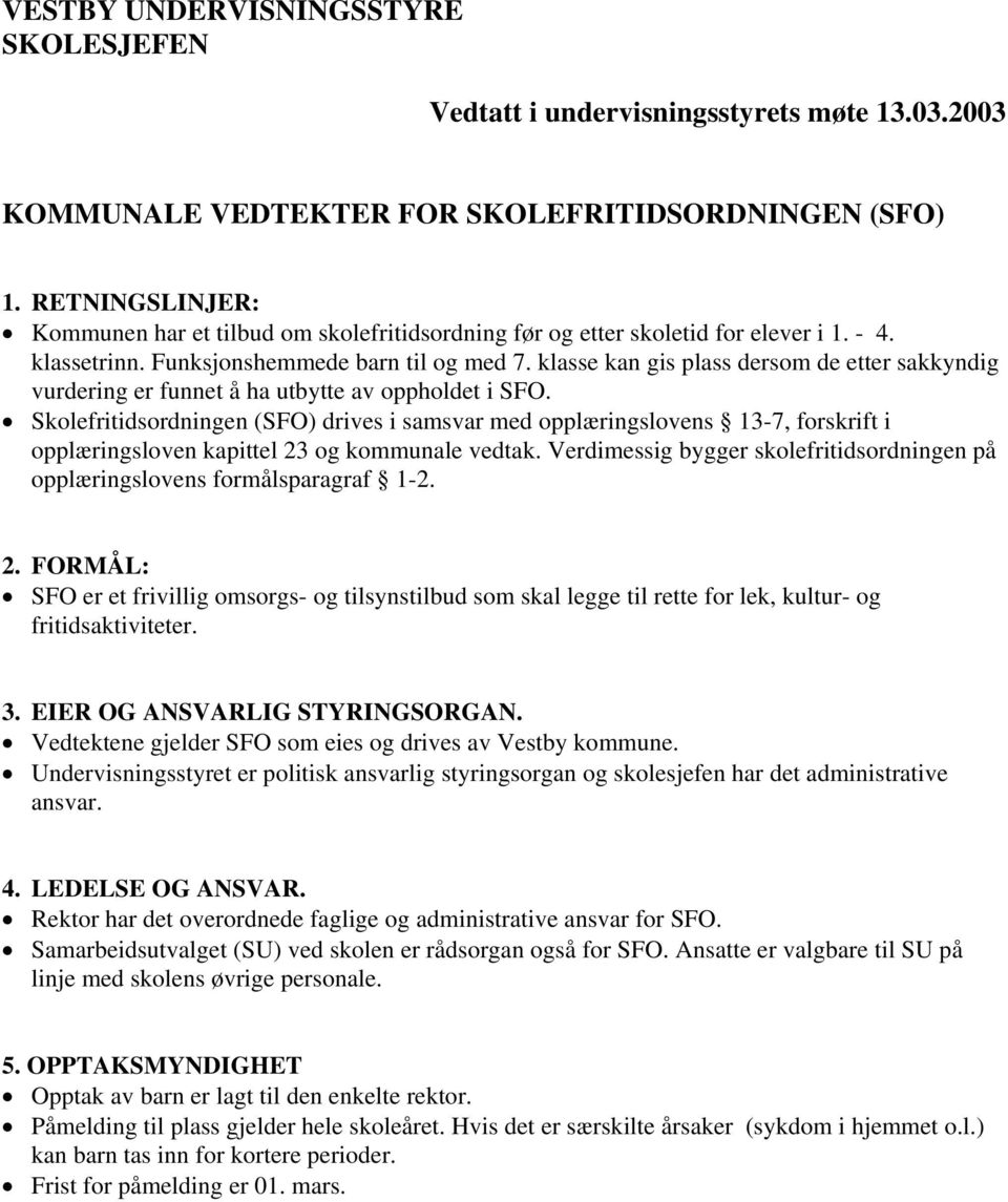 klasse kan gis plass dersom de etter sakkyndig vurdering er funnet å ha utbytte av oppholdet i SFO.