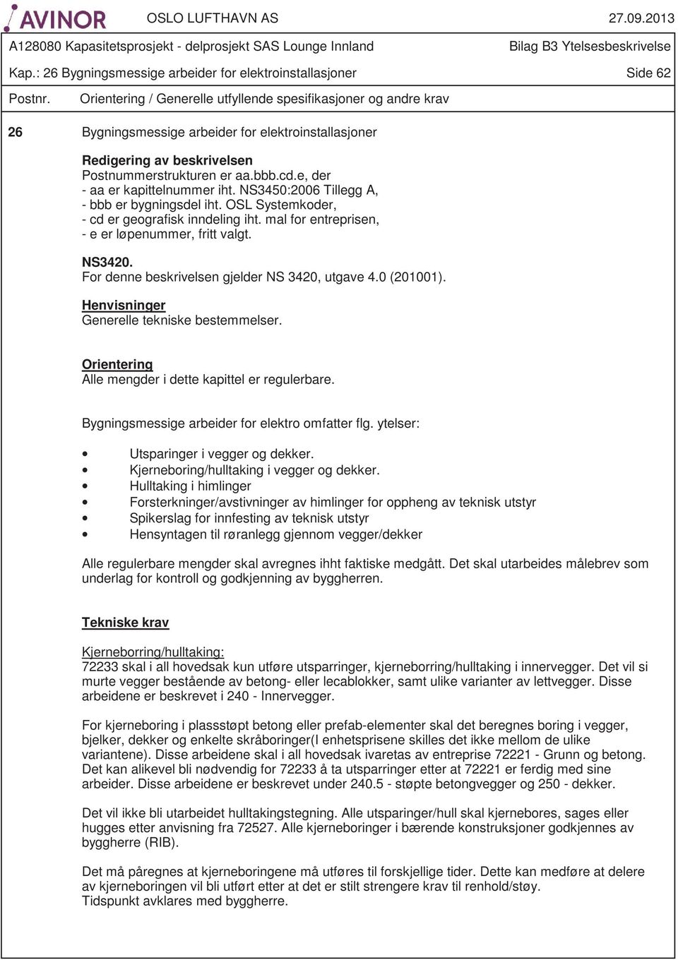 e, der - aa er kapittelnummer iht. NS3450:2006 Tillegg A, - bbb er bygningsdel iht. OSL Systemkoder, - cd er geografisk inndeling iht. mal for entreprisen, - e er løpenummer, fritt valgt. NS3420.