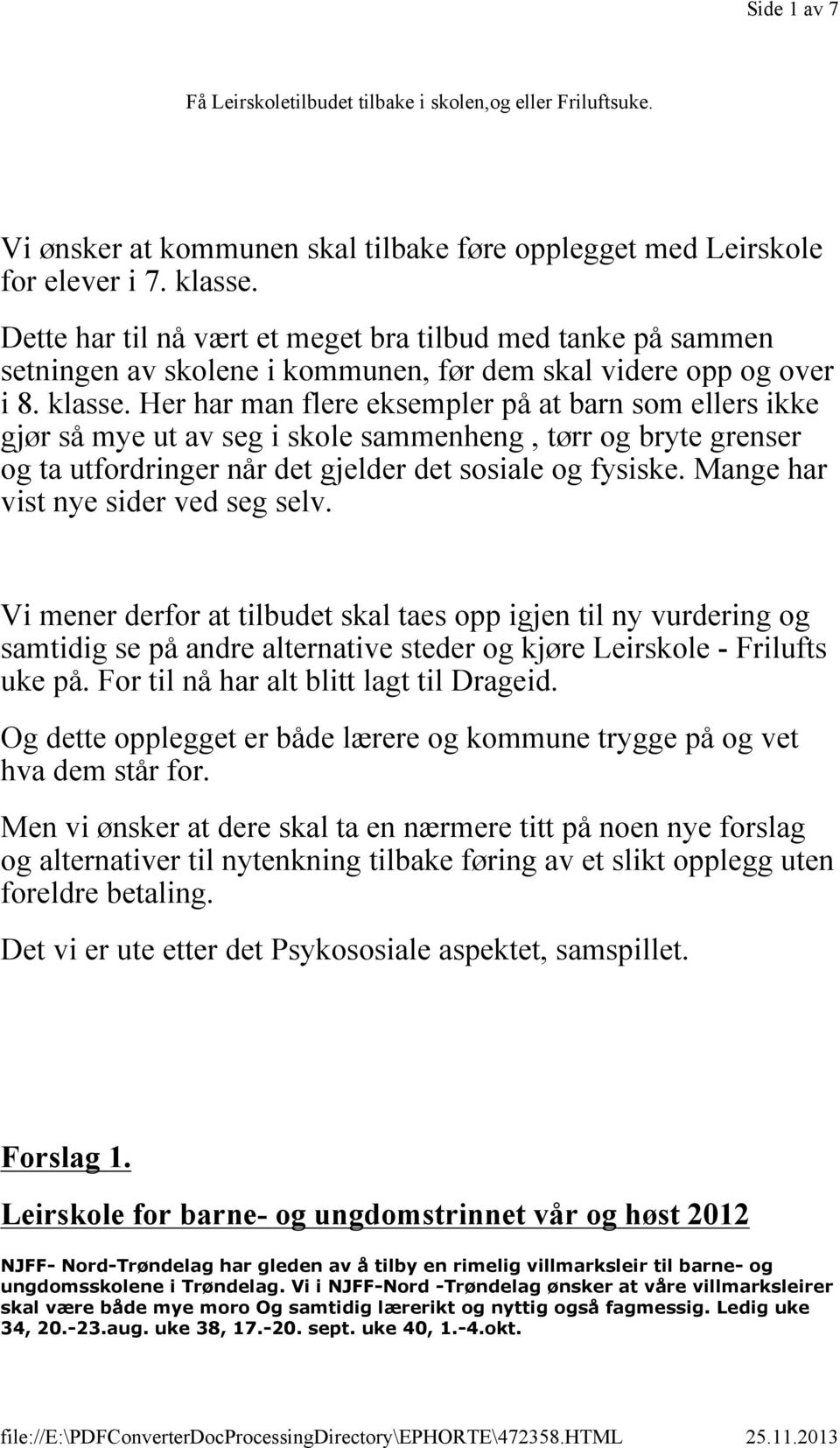 Her har man flere eksempler på at barn som ellers ikke gjør så mye ut av seg i skole sammenheng, tørr og bryte grenser og ta utfordringer når det gjelder det sosiale og fysiske.